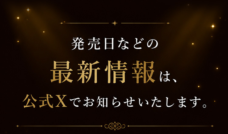 発売日などの最新情報は、公式Xでお知らせいたします。