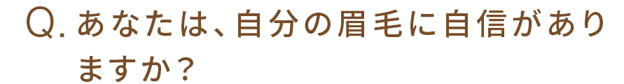 Q.あなたは、自分の眉毛に自信がありますか？