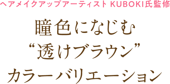 ヘアメイクアップアーティスト KUBOKI氏監修 瞳色になじむ“透けブラウン” カラーバリエーション